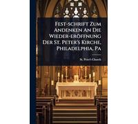 Fest-schrift Zum Andenken An Die Wieder-eröffnung Der St. Peter's Kirche, Philadelphia, Pa