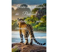 Festa dos animais no Pantanal - leitura para crianças.: Excetente Ebook livro para você ler para o seu filho.