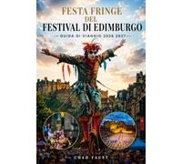 FESTA FRINGE DEL FESTIVAL DI EDIMBURGO GUIDA DI VIAGGIO 2026 2027: La tua guida completa agli spettacoli Biglietti Alloggio Sedi per festival Visite a ... soldi e itinerari perfetti per festival