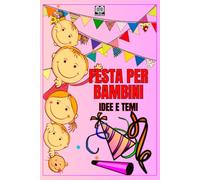 FESTA PER BAMBINI: IDEE E TEMI: Come organizzare una festa divertente per i bambini?