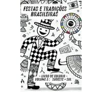 Festas e Tradições Brasileiras - Livro de Colorir: Volume 3 : Sudeste + Sul (Festas e Tradição Brasileira)