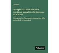Feste per l'incoronazione della prodigiosa immagine della Madonna di Mondovì: Disposizioni per ben celebrarle e relazione delle antecedenti incoronazioni