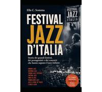 Festival Jazz d'Italia: Storia dei grandi festival, dei protagonisti e dei concerti che hanno segnato il jazz italiano
