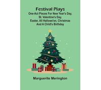 Festival plays: one-act pieces for New Year's day, St. Valentine's day, Easter, All Hallowe'en, Christmas and a child's birthday
