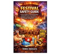 FESTIVAL SAFETY GUIDE: A Practical Handbook for Overdose Recognition, Crowd Crush Prevention, Extreme Weather Preparedness, and Emergency Response at Music Festivals and Large Events