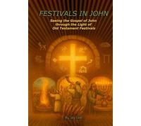 Festivals in John: Seeing the Gospel of John through the Light of Old Testament Festivals