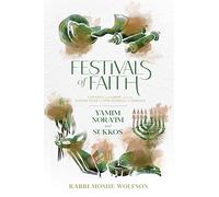 Festivals of Faith - Yamim Noraim and Sukkos: Connect and grow with the Jewish Year by discovering its essence