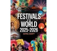 Festivals of the World 2025-2026: Comprehensive Travel Guide to Top Cultural Festivals, Events & Celebrations Worldwide