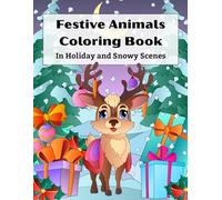 Festive Animals Coloring Book: Cute Cozy Winter Animals in Holiday and Snowy Scenes, Easy Bold Coloring Pages for Relaxation, Kids Ages 4-12
