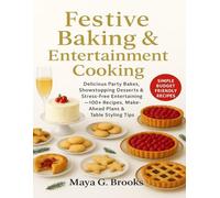 Festive Baking & Entertainment Cooking: Delicious Party Bakes, Showstopping Desserts & Stress-Free Entertaining - 100+ Recipes, Make-Ahead Plans & Table Styling Tips