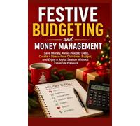 Festive Budgeting and Money Management: Save Money, Avoid Holiday Debt, Create a Stress-Free Christmas Budget, and Enjoy a Joyful Season Without Financial Pressure