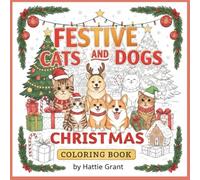 Festive Cats and Dogs Christmas Coloring Book: Adorable Holiday Scenes with Cats & Dogs in Santa Hats, Gingerbread Houses, and Snowy Fun - Relaxing Christmas Coloring Pages for Teens and Adults