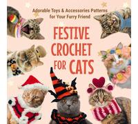 Festive Crochet for Cats: Adorable Toys & Accessories Patterns for Your Furry Friend