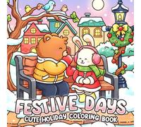 Festive Days Coloring Book: Cute Wintertime Coloring Pages Featuring Adorable Friends, Snowy Adventures, Cozy Xmas Days, and Relaxing Holiday Fun for Kids & Adults