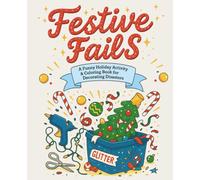 Festive Fails: The Final Flair: A Funny Holiday Activity & Coloring Book for Decorating Disasters, Glitter Chaos, and Christmas Laughs