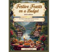 Festive Feasts on a Budget: 65+ Easy & Affordable Holiday Recipes to Wow Your Guests