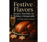 Festive Flavors: Recipes That Make the Holidays Unforgettable