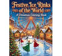 Festive Ice Rinks of the World: An Intricate Christmas Coloring Book of Iconic Festive Skating Rinks - from New York to Paris, London to Moscow (Relaxing Designs for Adults & Teens)