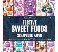 Festive Sweet Foods Scrapbook Paper: Colorful Sweet Treats Designs for Crafting, Junk Journaling, Decoupage, and Card Making