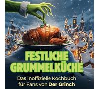 Festliche Grummelküche: Das inoffizielle Kochbuch für Fans von Der Grinch