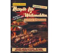 Festliches Grillen - Rezepte für Weihnachten, Sommer & Halloween: Feierlich, würzig und kreativ - die besten BBQ-Ideen für jeden Anlass inklusive Drinks, Desserts und Marinaden