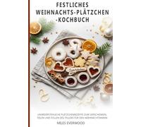 FESTLICHES WEIHNACHTS-PLÄTZCHEN-KOCHBUCH: Unwiderstehliche Plätzchenrezepte zum Verschenken, Teilen und Füllen des Tellers für den Weihnachtsmann