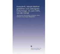 Festschrift, Adolph Wüllner gewidmet zum siebzigsten Geburtstage, 13. Juni 1905, von der Königl: Technischen Hochschule zu Aachen, ihren früheren und jetzigen Mitgliedern
