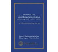 Festschrift der Kaiser Wilhelm-gesellschaft zur förderung der wissenschaften zu ihren zehnjährigen jubiläum dargebracht von ihren instituten (Vol-1): mit 19 textabbilduingen und einer tafel