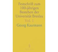 Festschrift zum 100-jährigen Bestehen der Universität Breslau: Im Auftrag von Rektor und Senat; Universitätsgeschichte 1811-1911