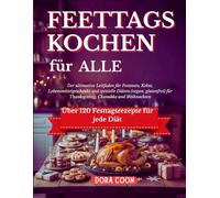 Festtagsküche für alle: Der ultimative Leitfaden für Festessen, Kekse, Lebensmittelgeschenke und spezielle Ernährungsweisen (vegan, glutenfrei) zu Thanksgiving, Chanukka und Weihnachten