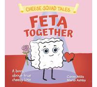 Feta Together: A book about true cheesy love (Cheese Squad Tales)
