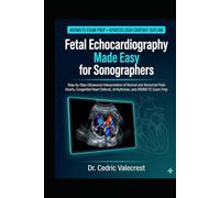 Fetal Echocardiography Made Easy for Sonographers: Step-by-Step Ultrasound Interpretation of Normal and Abnormal Fetal Hearts, Congenital Heart Defects, Arrhythmias, and ARDMS FE Exam Prep