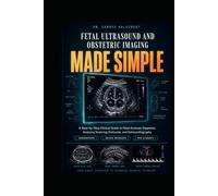 Fetal Ultrasound and Obstetric Imaging Made Simple: A Step-by-Step Clinical Guide to Fetal Anomaly Diagnosis, Anatomy Scanning Protocols, and ... Medicine Students - From First Trimester