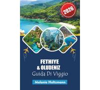 FETHIYE & OLUDENIZ GUIDA DI VIAGGIO 2026: Spiagge Mediterranee Definitive, Attrazioni Principali, Segreti Locali e Itinerari Vacanza Perfetti per una Fuga Indimenticabile nel 2026