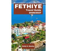 FETHIYE TRAVEL GUIDE 2026/2027: Explore Blue Cruises, Beaches, Outdoor Adventures, Lycian Way, Coastal Escapes, Local Food, and Itinerary