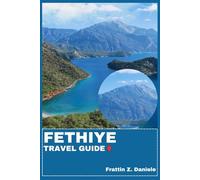 FETHIYE TRAVEL GUIDE: Your Essential Fethiye Travel Handbook: Itineraries, Planning Tips, Local Secrets, Culture, Food & Adventure