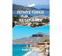 FETHIYE TÜRKEI - REISEFÜHRER 2026/2027: Strandurlaube, Insider-Tipps, übersichtliche Karten und praktische Reiserouten für Erstbesucher