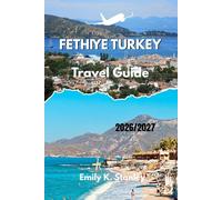 FETHIYE TURKEY TRAVEL GUIDE 2026/2027: Beach Escapes, Local Tips, Easy Maps, and Practical Itineraries for First Time Visitors