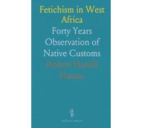 Fetichism in West Africa: Forty Years Observation of Native Customs