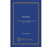 Fetichism (Vol-1): a contribution to anthropology and the history of religion