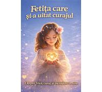 Fetița care și-a uitat curajul: O carte despre frică, timiditate și încredere în sine pentru copii 7-9 ani. Jurnal inclus
