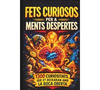Fets curiosos per a ments despertes: 1.300 fets sorprenents sobre història, ciència, cultura popular i tot el que t’envolta