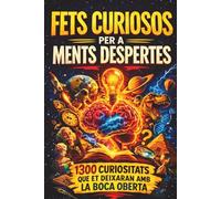 Fets curiosos per a ments despertes: 1.300 fets sorprenents sobre història, ciència, cultura popular i tot el que t’envolta