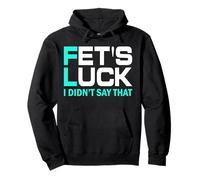 Fet's Luck Funny Quote I Fet's Luck I Didn'T Say That Sudadera con Capucha