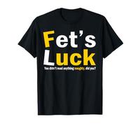 Fet's Luck Funny Saying Quote Camiseta