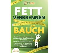 Fett Verbrennen Am Bauch: Das Bauch-weg-Programm für überwältigende Abnehmerfolge in Rekordzeit inkl. Ernährungsplan und Rezepte - Stoffwechsel auf Hochtouren bringen und gezielt Bauchfett loswerden