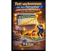 Fett verbrennen vor dem Fernseher: Das Sofa-Workout zum Abnehmen - Die 21-Tage-Challenge für mehr Bewegung beim Fernsehen
