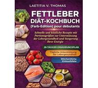 Fettleber-Diät-Kochbuch Für Anfänger (Farb-Edition): Schnelle und köstliche Rezepte mit Portionsgrößen zur Unterstützung der Lebergesundheit und Steigerung Ihrer Energie