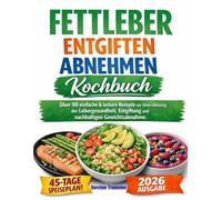 fettleber entgiften abnehmen kochbuch: Über 90 einfache & leckere Rezepte zur Unterstützung der Lebergesundheit, Entgiftung und nachhaltigen Gewichtsabnahme