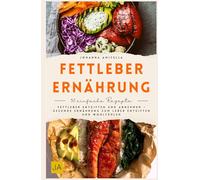 Fettleber Ernährung: Fettleber entgiften und abnehmen - Gesunde Ernährung zum Leber entgiften und Wohlfühlen